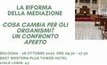 LA RIFORMA DELLA MEDIAZIONE COSA CAMBIA PER GLI ORGANISMI? UN CONFRONTO APERTO